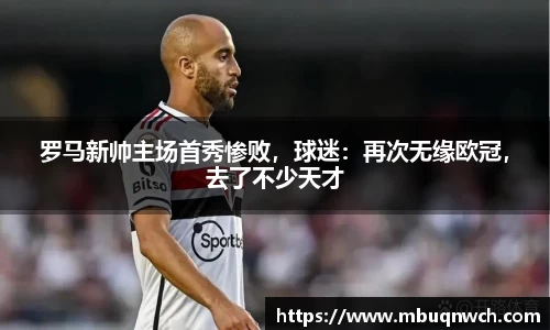 罗马新帅主场首秀惨败，球迷：再次无缘欧冠，去了不少天才