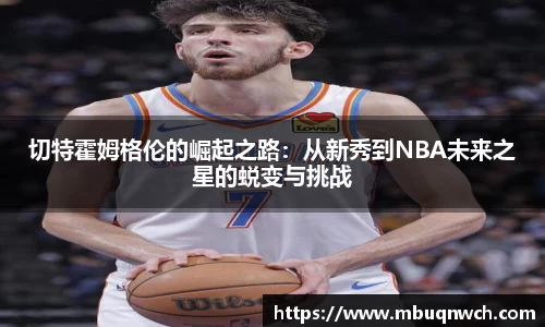 切特霍姆格伦的崛起之路：从新秀到NBA未来之星的蜕变与挑战