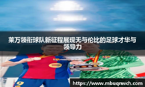 莱万领衔球队新征程展现无与伦比的足球才华与领导力