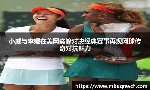 小威与李娜在美网巅峰对决经典赛事再现网球传奇对抗魅力
