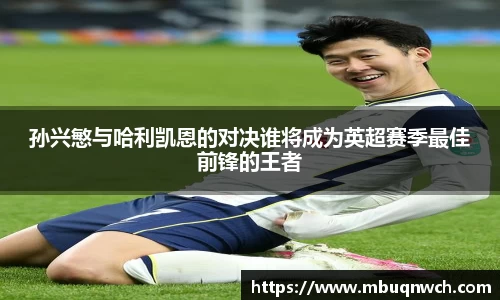 孙兴慜与哈利凯恩的对决谁将成为英超赛季最佳前锋的王者