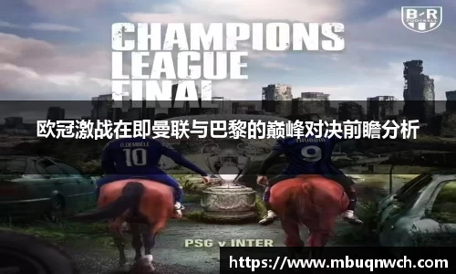 欧冠激战在即曼联与巴黎的巅峰对决前瞻分析