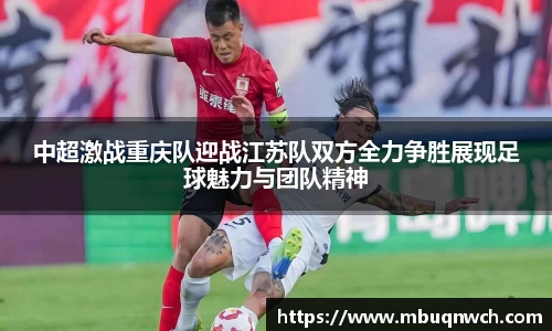 中超激战重庆队迎战江苏队双方全力争胜展现足球魅力与团队精神