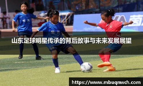 山东足球明星传承的背后故事与未来发展展望
