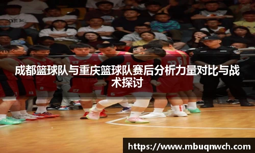 成都篮球队与重庆篮球队赛后分析力量对比与战术探讨